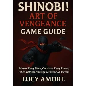 AMORE, LUCY Shinobi! Art of Vengeance Game Guide: Master Every Move, Outsmart Every Enemy – The Complete Strategy Guide for All Players AMORE, LUCY Shinobi! Art of Vengeance Game Guide: Master Every Move, Outsmart Every Enemy – The Complete Strategy Guide for All Players