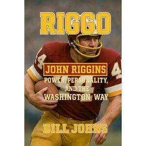 Johns, Bill Riggo: John Riggins Power, Personality, and the Washington Way (Legends of the Lineup: Icons in American Sport) Johns, Bill Riggo: John Riggins Power, Personality, and the Washington Way (Legends of the Lineup: Icons in American Sport)