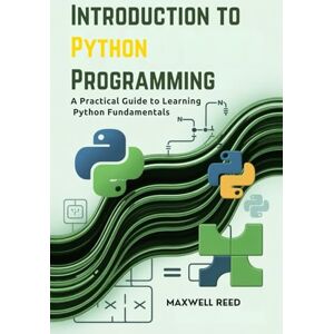 REED, MAXWELL Introduction to Python Programming: A Practical Guide to Learning Python Fundamentals REED, MAXWELL Introduction to Python Programming: A Practical Guide to Learning Python Fundamentals