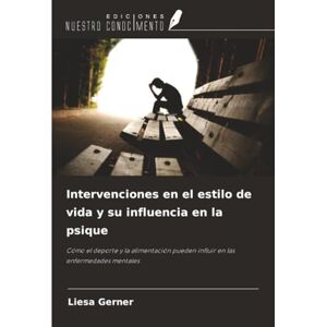 Gerner, Liesa Intervenciones en el estilo de vida y su influencia en la psique: Cómo el deporte y la alimentación pueden influir en las enfermedades mentales Gerner, Liesa Intervenciones en el estilo de vida y su influencia en la psique: Cómo el deporte y la alimentación pueden influir en las enfermedades mentales