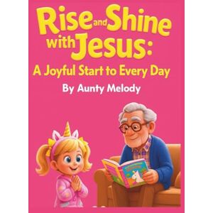 Melody, Aunty Rise and Shine With Jesus Christ: A Joyful Start To Every Day Melody, Aunty Rise and Shine With Jesus Christ: A Joyful Start To Every Day