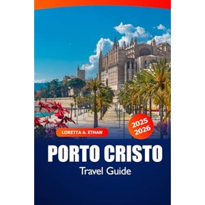 Ethan, Loretta A. Porto Cristo Travel Guide 2025-2026: Discover Mallorca’s Attraction, Beaches, Local Cuisine, Historical Sites, and Family-Friendly Activities in Spain Ethan, Loretta A. Porto Cristo Travel Guide 2025-2026: Discover Mallorca’s Attraction, Beaches, Local Cuisine, Historical Sites, and Family-Friendly Activities in Spain