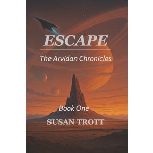 Trott, Susan ESCAPE!: Book 1 (The Arvidan Chronicles) Trott, Susan ESCAPE!: Book 1 (The Arvidan Chronicles)