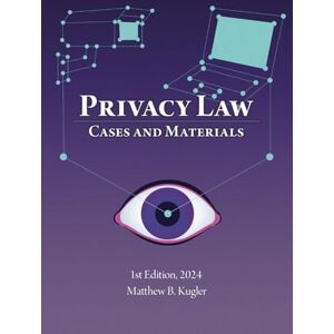 Kugler, Dr Matthew B. Privacy Law: Cases and Materials Kugler, Dr Matthew B. Privacy Law: Cases and Materials