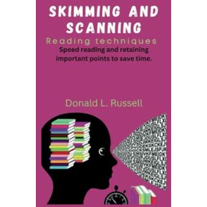 RUSSELL, DONALD L. SKIMMING AND SCANNING READING TECHNIQUES: Speed reading and retaining important points to save time. RUSSELL, DONALD L. SKIMMING AND SCANNING READING TECHNIQUES: Speed reading and retaining important points to save time.