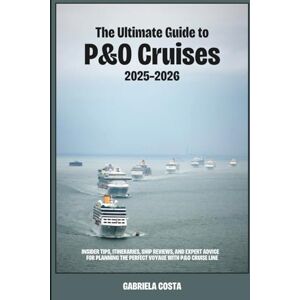 Costa, Gabriela The Ultimate Guide to P&O Cruises: 2025–2026: Insider Tips,Itineraries,Ship Reviews,and Expert Advice for Planning the Perfect Voyage with P&O Cruise Line Costa, Gabriela The Ultimate Guide to P&O Cruises: 2025–2026: Insider Tips,Itineraries,Ship Reviews,and Expert Advice for Planning the Perfect Voyage with P&O Cruise Line