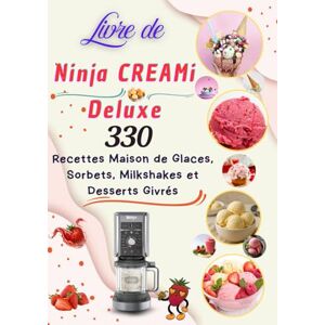 Bernard, Julie Livre de Ninja Creami Deluxe : 330 Recettes Maison de Glaces, Sorbets, Milkshakes et Desserts Givrés Bernard, Julie Livre de Ninja Creami Deluxe : 330 Recettes Maison de Glaces, Sorbets, Milkshakes et Desserts Givrés
