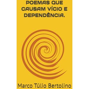 Bertolino, Marco Túlio POEMAS QUE CAUSAM VÍCIO E DEPENDÊNCIA. (Antologia Poética: Versos Para a Vida.) Bertolino, Marco Túlio POEMAS QUE CAUSAM VÍCIO E DEPENDÊNCIA. (Antologia Poética: Versos Para a Vida.)