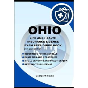 WILLIAMS, GEORGE OHIO LIFE AND HEALTH INSURANCE LICENSE EXAM PREP MANUAL: COMPREHENSIVE STUDY GUIDE WITH KEY CONCEPTS, PRACTICE QUESTIONS, AND TEST-TAKING TIPS TO HELP YOU PASS THE EXAM WILLIAMS, GEORGE OHIO LIFE AND HEALTH INSURANCE LICENSE EXAM PREP MANUAL: COMPREHENSIVE STUDY GUIDE WITH KEY CONCEPTS, PRACTICE QUESTIONS, AND TEST-TAKING TIPS TO HELP YOU PASS THE EXAM