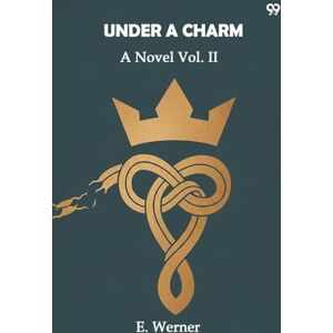 Werner, E Under A CharmA Novel Vol. II (Edition1) Werner, E Under A CharmA Novel Vol. II (Edition1)
