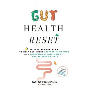 Holmes, Kara Gut Health Reset: An Easy 4-Week Plan to Help Beginners Restore Their Mind and Microbiome, Lose Weight, and Relieve Anxiety Holmes, Kara Gut Health Reset: An Easy 4-Week Plan to Help Beginners Restore Their Mind and Microbiome, Lose Weight, and Relieve Anxiety