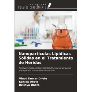 Dhote, Vinod Kumar Nanopartículas Lipídicas Sólidas en el Tratamiento de Heridas: Nanopartículas lipídicas sólidas de extracto de cassia alata para el tratamiento de heridas Dhote, Vinod Kumar Nanopartículas Lipídicas Sólidas en el Tratamiento de Heridas: Nanopartículas lipídicas sólidas de extracto de cassia alata para el tratamiento de heridas