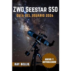 BELLIS, RAY ZWO Seestar S50 Guía del usuario 2026 BELLIS, RAY ZWO Seestar S50 Guía del usuario 2026