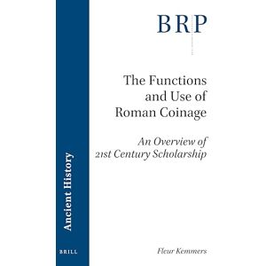 Fleur Kemmers The Functions and Use of Roman Coinage: An Overview of 21st Century Scholarship (Brill Research Perspectives in Ancient History) Fleur Kemmers The Functions and Use of Roman Coinage: An Overview of 21st Century Scholarship (Brill Research Perspectives in Ancient History)