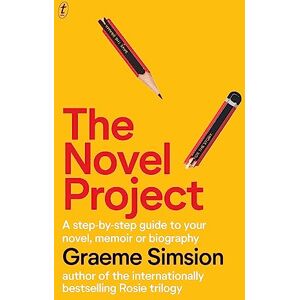 Graeme Simsion The Novel Project: A Step-by-Step Guide to Your Novel, Memoir or Biography Graeme Simsion The Novel Project: A Step-by-Step Guide to Your Novel, Memoir or Biography