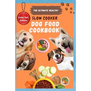 Reide, Sophia K. The Ultimate Healthy Slow Cooker Dog Food Cookbook: 100+ Nutritious Recipes for a Healthier, Happier Dog Reide, Sophia K. The Ultimate Healthy Slow Cooker Dog Food Cookbook: 100+ Nutritious Recipes for a Healthier, Happier Dog