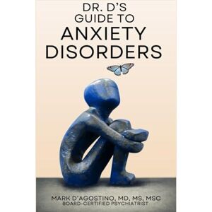 D'Agostino MD, Mark Dr. D's Guide to Anxiety Disorders: A Board-Certified Psychiatrist’s Guide to Understanding and Treating Anxiety D'Agostino MD, Mark Dr. D's Guide to Anxiety Disorders: A Board-Certified Psychiatrist’s Guide to Understanding and Treating Anxiety