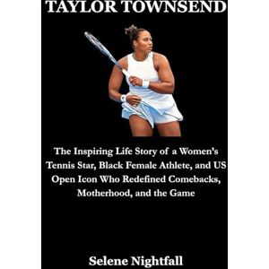 Nightfall, Selene TAYLOR TOWNSEND: The Inspiring Life Story of a Women’s Tennis Star, Black Female Athlete, and US Open Icon Who Redefined Comebacks, Motherhood, and the Game Nightfall, Selene TAYLOR TOWNSEND: The Inspiring Life Story of a Women’s Tennis Star, Black Female Athlete, and US Open Icon Who Redefined Comebacks, Motherhood, and the Game