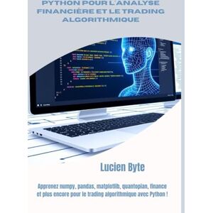 Byte, Lucien Python pour l'analyse financière et le trading algorithmique: Apprenez numpy, pandas, matplotlib, quantopian, finance et plus encore pour le trading algorithmique avec Python ! Byte, Lucien Python pour l'analyse financière et le trading algorithmique: Apprenez numpy, pandas, matplotlib, quantopian, finance et plus encore pour le trading algorithmique avec Python !