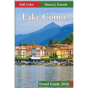 J. Estrada, Elnora Lake Como Travel Guide 2026: Unforgettable Moments and Local Charm by Italy’s Legendary Lake (Estrada's Explorer Guides) J. Estrada, Elnora Lake Como Travel Guide 2026: Unforgettable Moments and Local Charm by Italy’s Legendary Lake (Estrada's Explorer Guides)