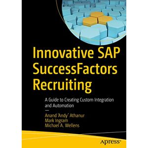 Athanur, Anand ‘Andy’ Innovative SAP SuccessFactors Recruiting: A Guide to Creating Custom Integration and Automation Athanur, Anand ‘Andy’ Innovative SAP SuccessFactors Recruiting: A Guide to Creating Custom Integration and Automation