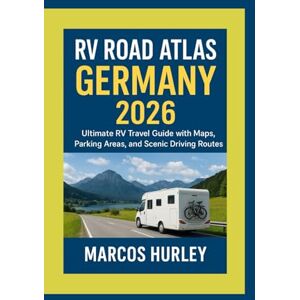 Hurley, Marcos RV Road Atlas Germany 2026: Ultimate RV Travel Guide with Maps, Parking Areas, and Scenic Driving Routes Hurley, Marcos RV Road Atlas Germany 2026: Ultimate RV Travel Guide with Maps, Parking Areas, and Scenic Driving Routes