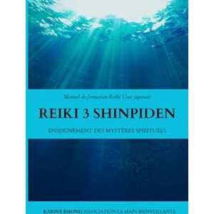 EMOND, Karine Reiki 3 Shinpiden : Manuel de Formation Reiki Usui japonais: Niveau Maitre Praticien Reiki (Les piliers du REIKI USUI japonais : du débutant (Niveau 1 SHODEN) à l'Enseignant (Niveau 4 Gokuikaiden).) EMOND, Karine Reiki 3 Shinpiden : Manuel de Formation Reiki Usui japonais: Niveau Maitre Praticien Reiki (Les piliers du REIKI USUI japonais : du débutant (Niveau 1 SHODEN) à l'Enseignant (Niveau 4 Gokuikaiden).)