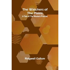 Cullum, Ridgwell The Watchers Of The Plains: A Tale Of The Western Prairies Cullum, Ridgwell The Watchers Of The Plains: A Tale Of The Western Prairies