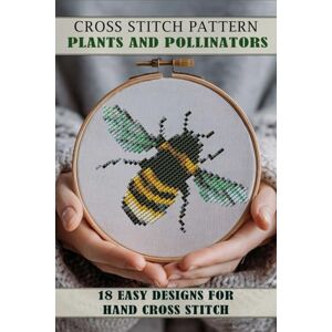 ART, MARYNA Cross stitch patterns Plants and Pollinators for beginners: Easy Designs for Hand Cross Stitch ART, MARYNA Cross stitch patterns Plants and Pollinators for beginners: Easy Designs for Hand Cross Stitch