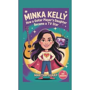 Sharp MINKA KELLY: How a Guitar Player's Daughter Became a TV Star (KIDS BIOGRAPHY) Sharp MINKA KELLY: How a Guitar Player's Daughter Became a TV Star (KIDS BIOGRAPHY)