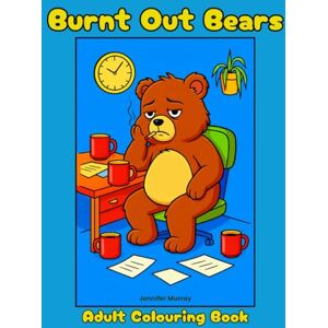 Murray, Dr Jennifer Burnt Out Bears: Adult Colouring Book Murray, Dr Jennifer Burnt Out Bears: Adult Colouring Book
