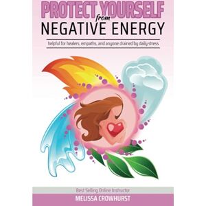 Crowhurst, Melissa Protect Yourself From Negative Energy: helpful for healers, empaths, and anyone drained by daily stress Crowhurst, Melissa Protect Yourself From Negative Energy: helpful for healers, empaths, and anyone drained by daily stress