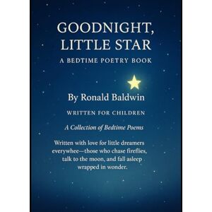 Baldwin, Ronald GOODNIGHT, LITTLE STAR: A Bedtime Poetry Book Baldwin, Ronald GOODNIGHT, LITTLE STAR: A Bedtime Poetry Book