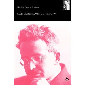 Walter Benjamin and History (Walter Benjamin Studies) Walter Benjamin and History (Walter Benjamin Studies)
