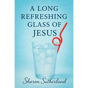Sutherland, Sharon M A Long Refreshing Glass of Jesus Sutherland, Sharon M A Long Refreshing Glass of Jesus