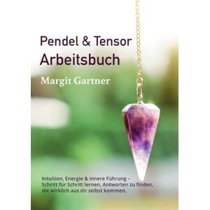 Gartner, Margit Pendel & Tensor Arbeitsbuch: Intuition, Energie und innere Führung ein Weg, um die Antworten in dir selbst wieder zu erkennen. Gartner, Margit Pendel & Tensor Arbeitsbuch: Intuition, Energie und innere Führung ein Weg, um die Antworten in dir selbst wieder zu erkennen.