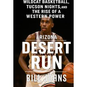 Johns, Bill Arizona Desert Run: Wildcat Basketball, Tucson Nights, and the Rise of a Western Power (Above the Rim) Johns, Bill Arizona Desert Run: Wildcat Basketball, Tucson Nights, and the Rise of a Western Power (Above the Rim)