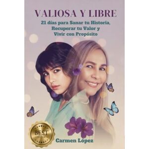 López, Carmen VALIOSA Y LIBRE: 21 días para Sanar tu Historia, Recuperar tu Valor y Vivir con Propósito López, Carmen VALIOSA Y LIBRE: 21 días para Sanar tu Historia, Recuperar tu Valor y Vivir con Propósito