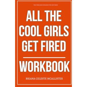 Celeste McAllister, Briana The Timeless Guidance You Get from All the Cool Girls Get Fired Workbook: How to Execute Laura Brown’s GPS Strategy for Career Comebacks, Self-Redefinition, and Getting Paid on Your Own Terms Celeste McAllister, Briana The Timeless Guidance You Get from All the Cool Girls Get Fired Workbook: How to Execute Laura Brown’s GPS Strategy for Career Comebacks, Self-Redefinition, and Getting Paid on Your Own Terms