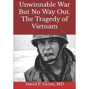 GREEN, MD, DAVID P. Unwinnable War But No Way Out: The Tragedy of Vietnam GREEN, MD, DAVID P. Unwinnable War But No Way Out: The Tragedy of Vietnam