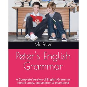 Peter, Mr. Peter's English Grammar: A Complete Version of English Grammar (detail study, explanation & examples) Peter, Mr. Peter's English Grammar: A Complete Version of English Grammar (detail study, explanation & examples)