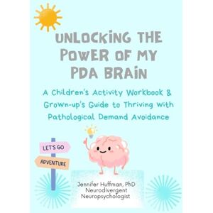 Huffman Ph.D., Jennifer I. Unlocking the Power of My PDA Brain: Adventure Guide: Activity Workbook & Parent Companion Guide (Unlocking the Power of My Neurodivergent Brain Series) Huffman Ph.D., Jennifer I. Unlocking the Power of My PDA Brain: Adventure Guide: Activity Workbook & Parent Companion Guide (Unlocking the Power of My Neurodivergent Brain Series)
