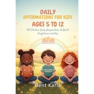 Karla, Bent DAILY AFFIRMATIONS FOR KIDS 2026 AGES 5 TO 12: 365 POSITIVE DAILY INSPIRATIONS TO BUILD CONFIDENCE AND JOY Karla, Bent DAILY AFFIRMATIONS FOR KIDS 2026 AGES 5 TO 12: 365 POSITIVE DAILY INSPIRATIONS TO BUILD CONFIDENCE AND JOY
