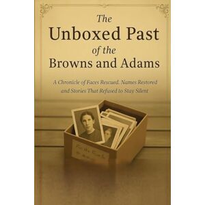 Anderson, Brian Keith The unboxed Past of the Browns and Adams Anderson, Brian Keith The unboxed Past of the Browns and Adams