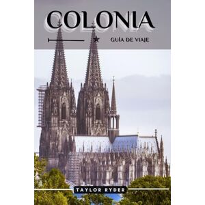 Taylor COLONIA GUÍA DE VIAJE: Descubra Colonia: atracciones principales, gastronomía local, cultura, excursiones de un día y consejos exclusivos para una ... Rin. (Serie de guías de viaje Miles & Realms) Taylor COLONIA GUÍA DE VIAJE: Descubra Colonia: atracciones principales, gastronomía local, cultura, excursiones de un día y consejos exclusivos para una ... Rin. (Serie de guías de viaje Miles & Realms)
