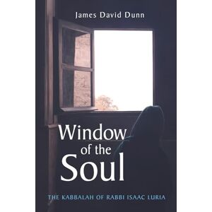 Dunn, James David Window of the Soul: The Kabbalah of Rabbi Isaac Luria Dunn, James David Window of the Soul: The Kabbalah of Rabbi Isaac Luria