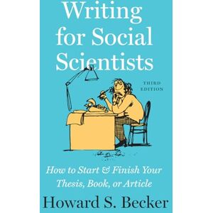 Becker Writing for Social Scientists, Third Edition: How to Start and Finish Your Thesis, Book, or Article: How to Start and Finish Your Thesis, Book, or ... Guides to Writing, Editing, and Publishing) Becker Writing for Social Scientists, Third Edition: How to Start and Finish Your Thesis, Book, or Article: How to Start and Finish Your Thesis, Book, or ... Guides to Writing, Editing, and Publishing)