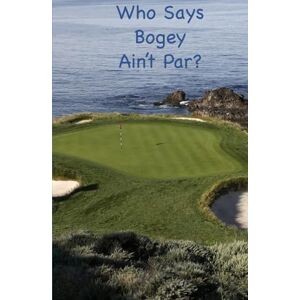 Simpson, Thomas William Who Says Bogey Ain't Par?: Reflections on Life, Golf, Golfers, & Getting the Ball in the Hole Simpson, Thomas William Who Says Bogey Ain't Par?: Reflections on Life, Golf, Golfers, & Getting the Ball in the Hole