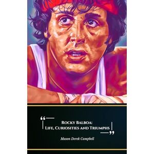 Derek Campbell, Mason Rocky Balboa: Life, Curiosities and Triumphs: The official tribute to the unforgettable Philadelphia boxer Derek Campbell, Mason Rocky Balboa: Life, Curiosities and Triumphs: The official tribute to the unforgettable Philadelphia boxer