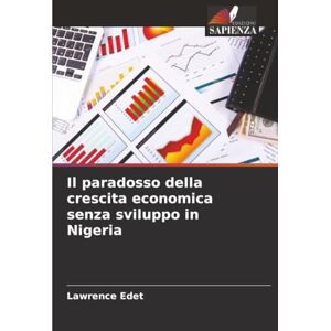 Edet, Lawrence Il paradosso della crescita economica senza sviluppo in Nigeria Edet, Lawrence Il paradosso della crescita economica senza sviluppo in Nigeria